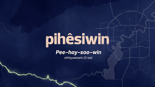 pihêsiwin ᐱᐦᐁᓯᐏᐣ Ward: Land of the Thunderbirds pee-hay-soo-win